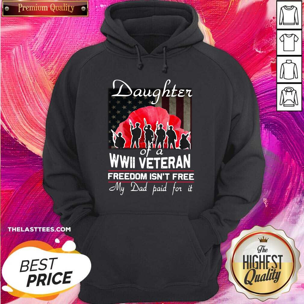 Happy Daughter Of A Wwii Veteran Freedom Isn’t Free My Dad Paid For It Shirt - Image 4