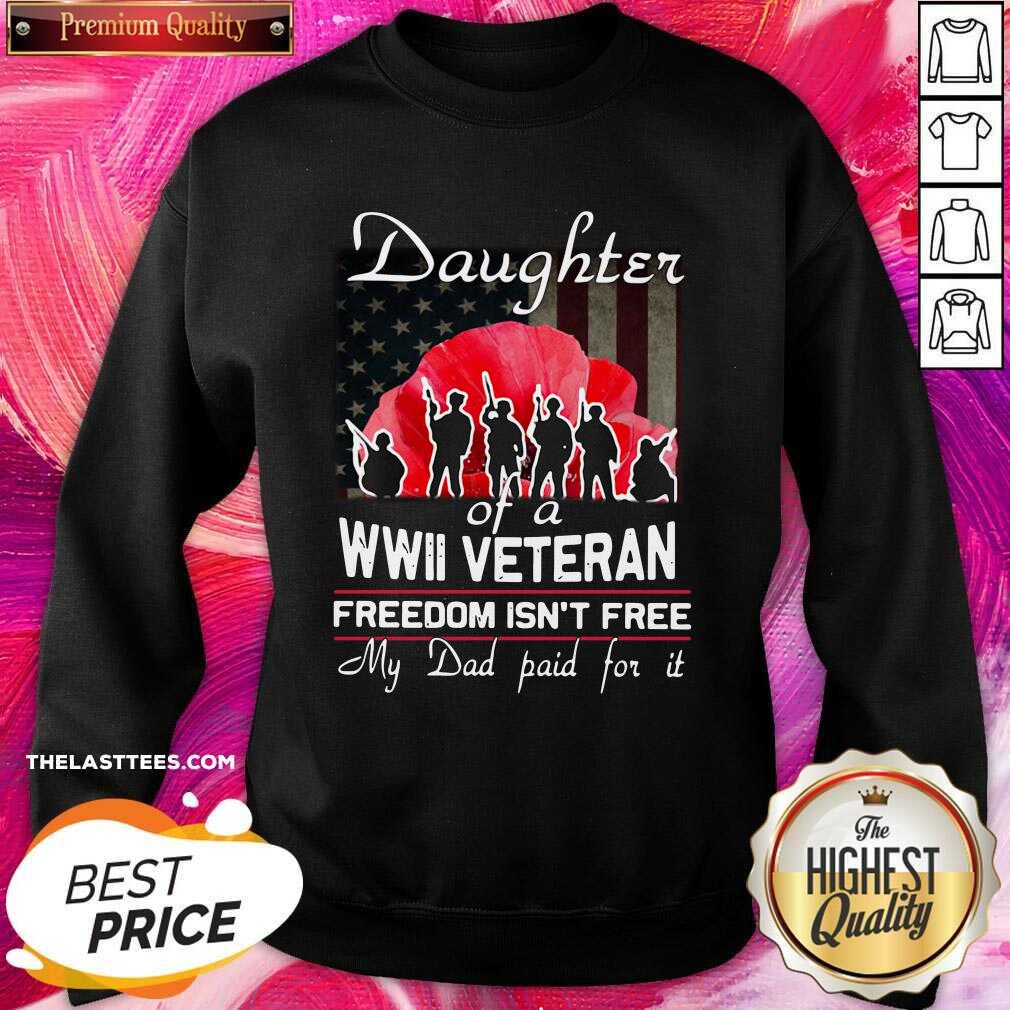 Happy Daughter Of A Wwii Veteran Freedom Isn’t Free My Dad Paid For It Shirt - Image 3