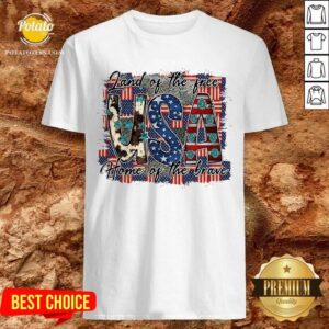Land Of The Free USA Home Of The Brave Shirt