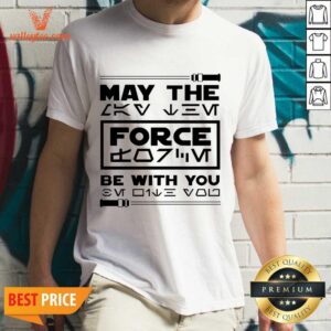 May The Force Be With You Shirt