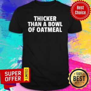 Premium Thicker Than A Bowl Of Oatmeal Shirt