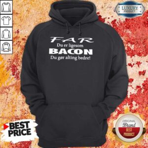 Alternative view of Perfect Far Du Er Ligesom Bacon Du Gor Alting Bedre Shirt