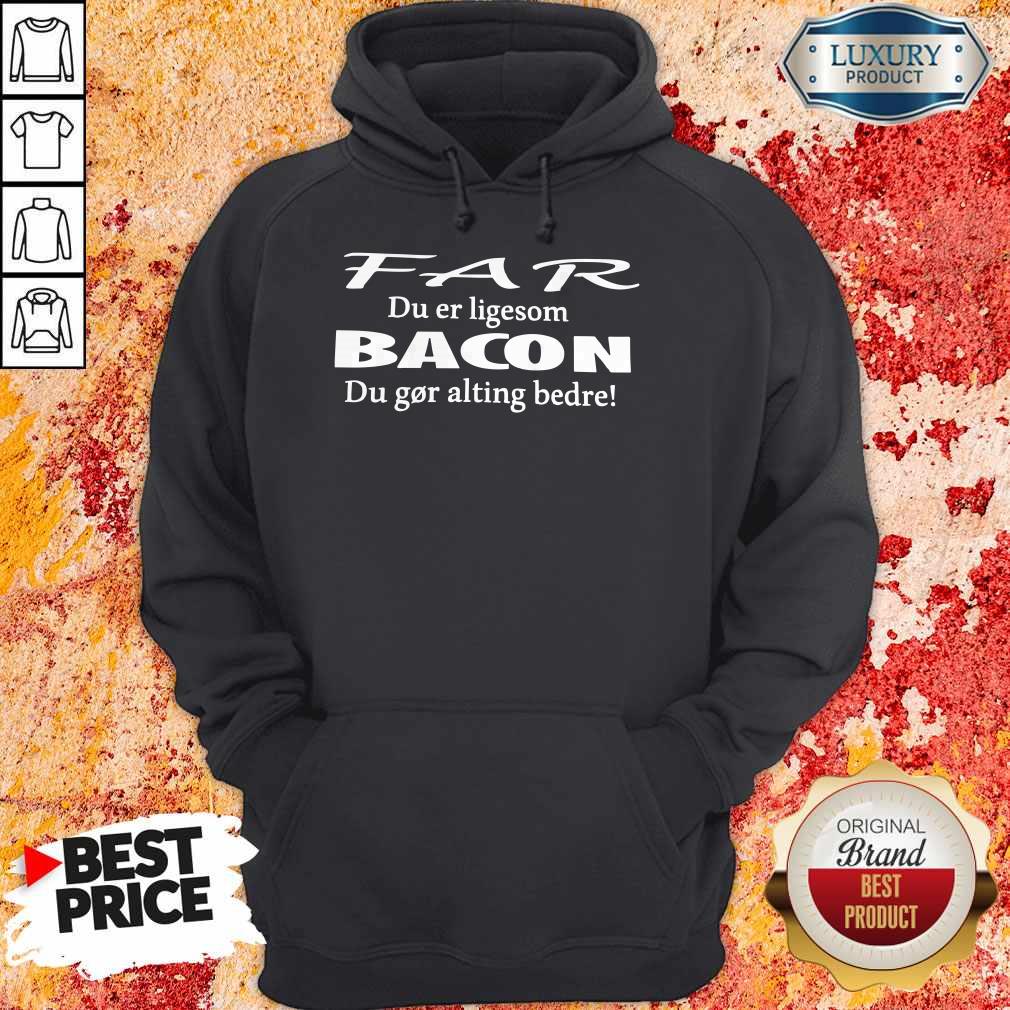 Perfect Far Du Er Ligesom Bacon Du Gor Alting Bedre Shirt - Image 2