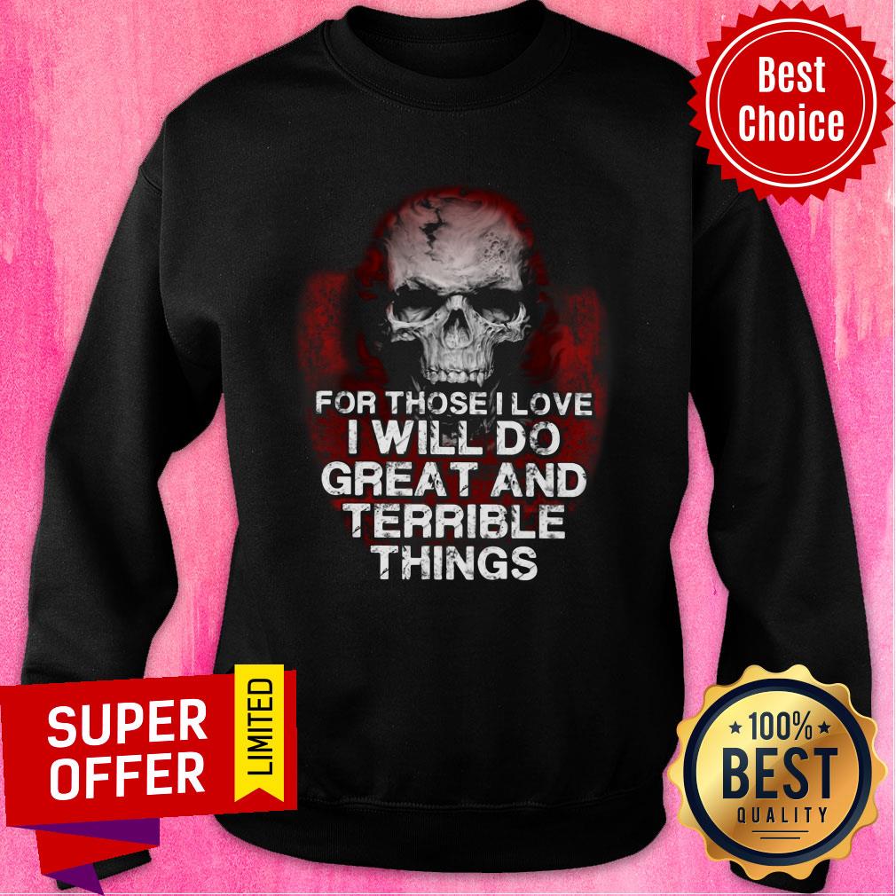 Skull For Those Love Will Do Great And Terrible Shirt - Image 3