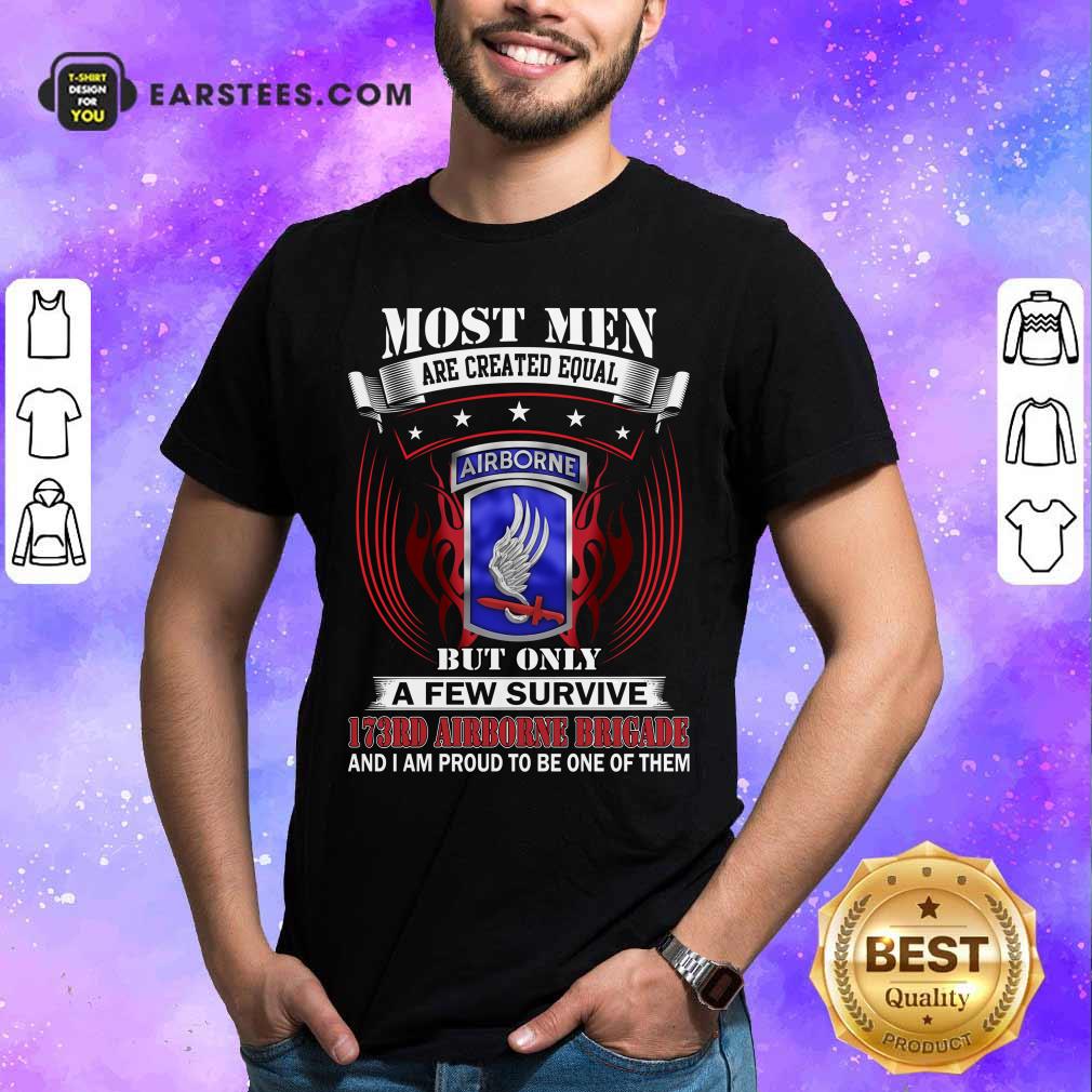 Most Men Are Created Equal Airborne But Only A Few Survive 173RD Airborne Brigade Shirt