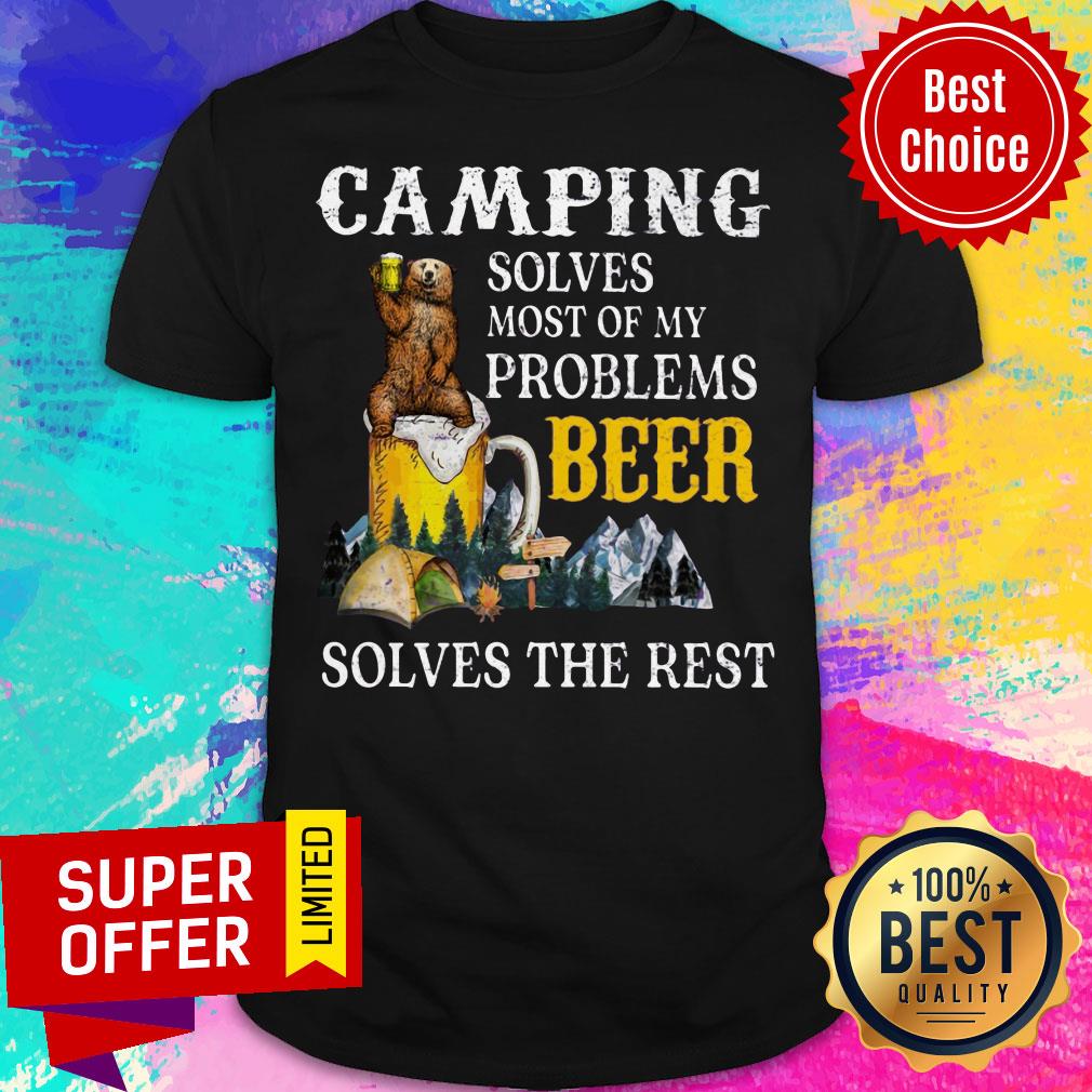 Camping Solves Most Of My Problems Beer Solves The Rest Shirt