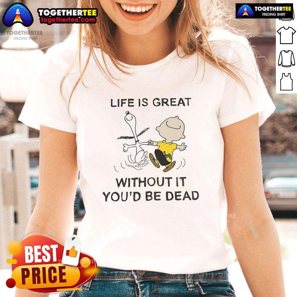 Official The Peanuts Life Is Great Without It You’d Be Dead T-Shirt - Image 3