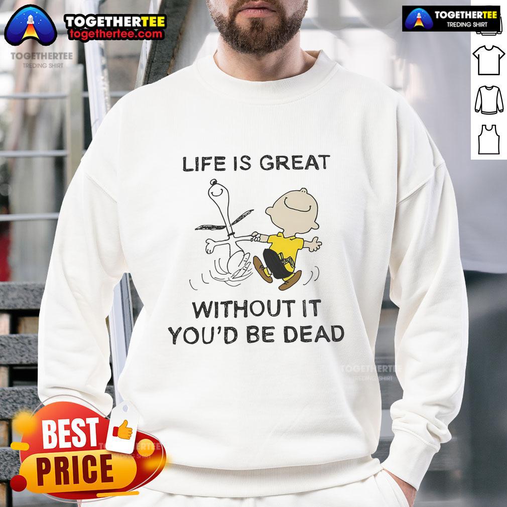 Official The Peanuts Life Is Great Without It You’d Be Dead T-Shirt - Image 5