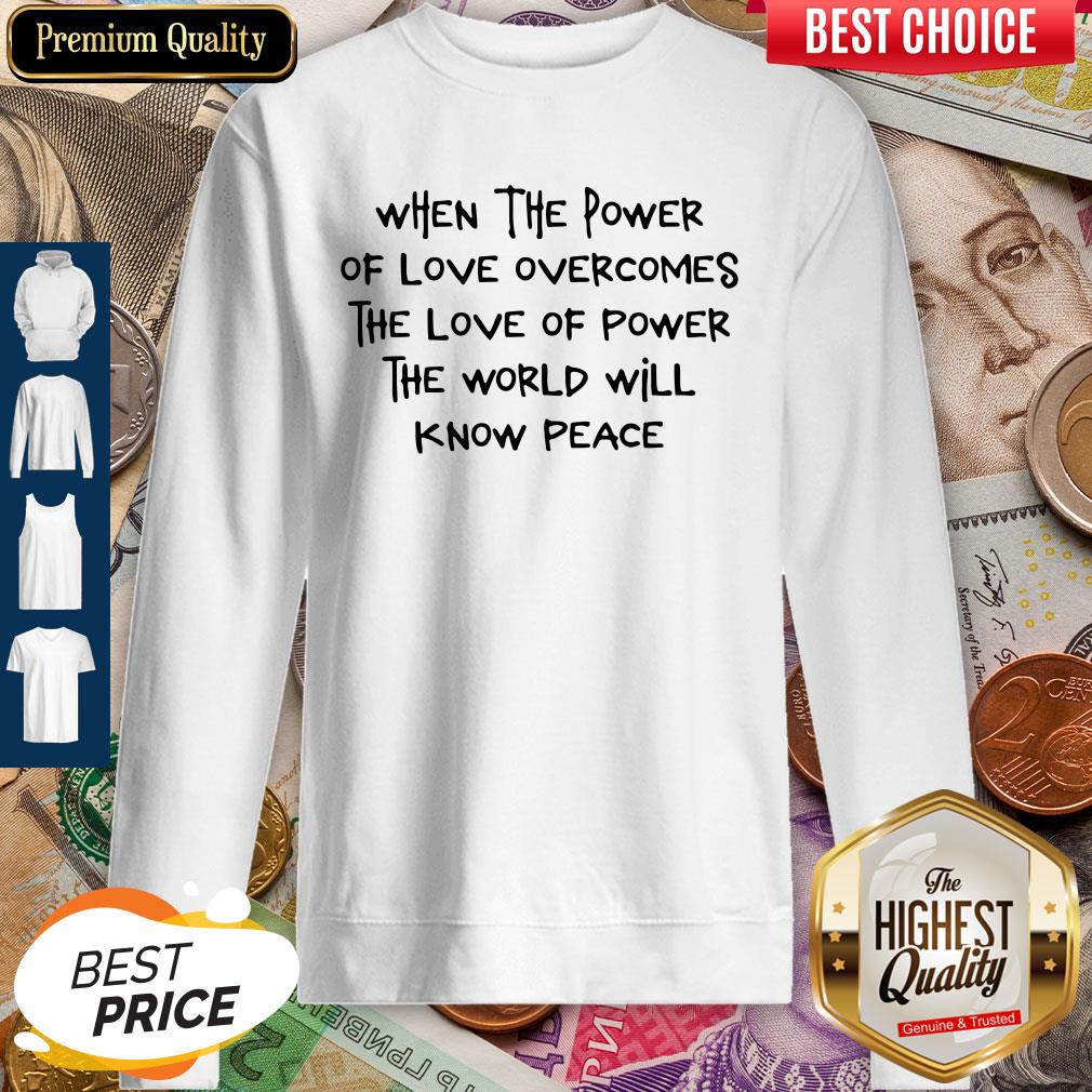 Pretty When The Power Of Love Overcomes The Love Of Power The World Will Know Peace Shirt - Image 4