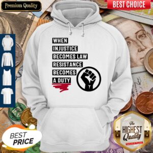 Alternative view of Top When Injustice Becomes Law Resistance Becomes A Duty Shirt