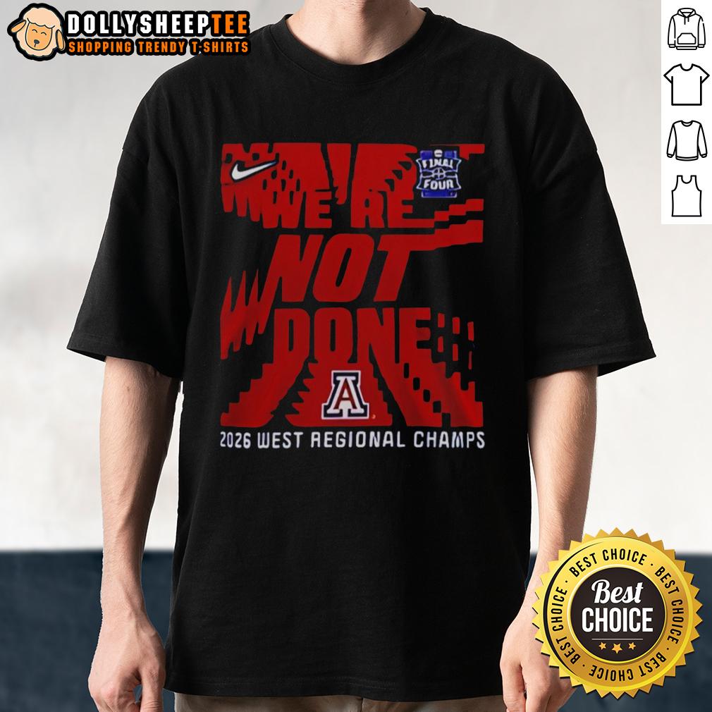Awesome We're Not Done Arizona Wildcats Final Four 2026 West Regional Champs T-Shirt