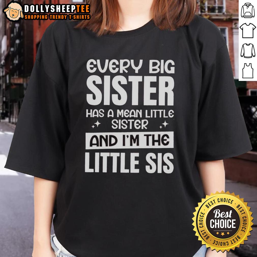 Funny Every Big Sister Has A Mean Little Sister And I'm The Little Sis T-Shirt - Image 3
