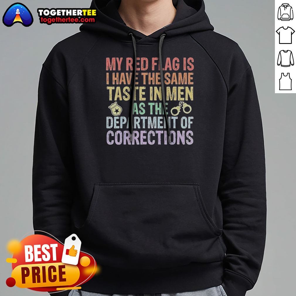 Hot My Red Flag Is I Have The Same Taste In Men As The Department Of Corrections Shirt - Image 2
