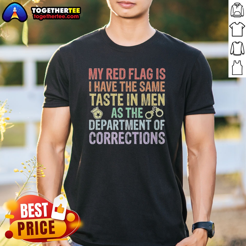 Hot My Red Flag Is I Have The Same Taste In Men As The Department Of Corrections Shirt