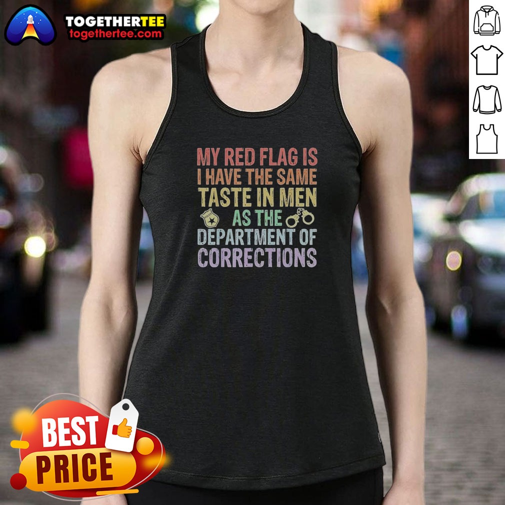 Hot My Red Flag Is I Have The Same Taste In Men As The Department Of Corrections Shirt - Image 5