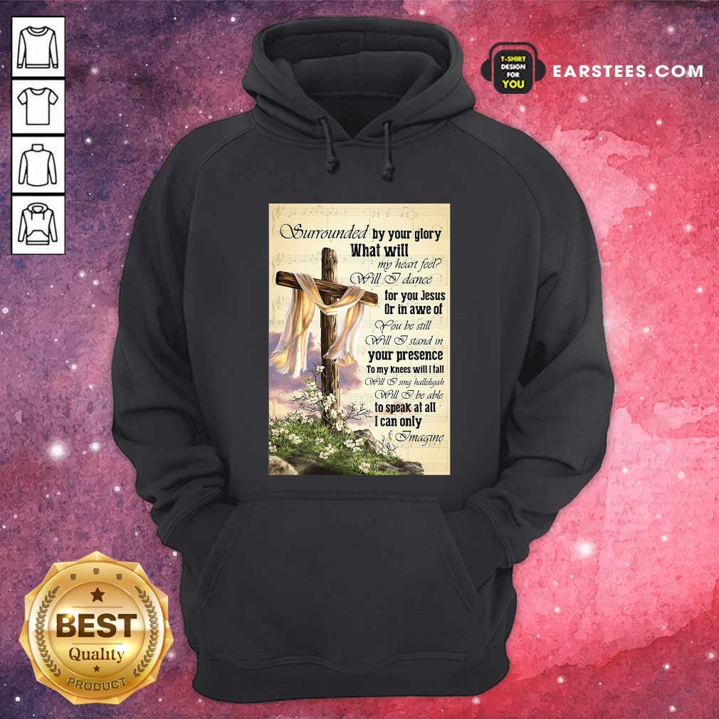 Perfect Surrounded By Your Glory What WIll My Heart Feel Will I Dance Shirt - Image 2