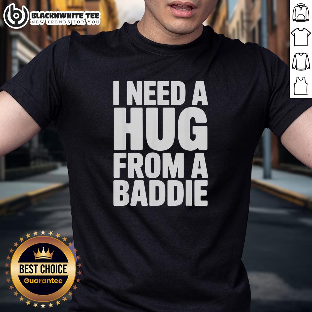Top I Need A Hug From A Baddie T-Shirt