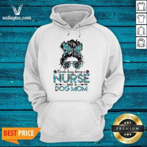 Alternative view of Girl Kinda Busy Being A Nurse And A Dog Mom Shirt
