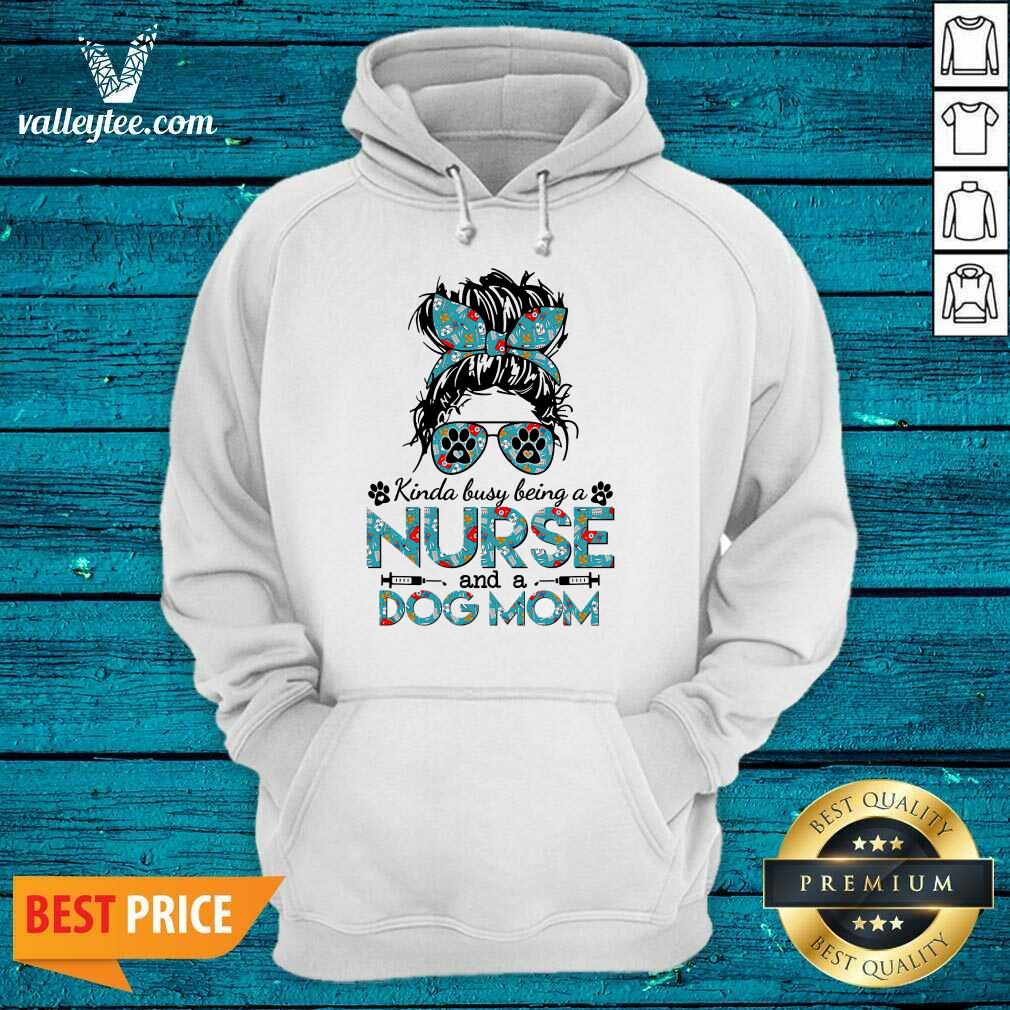 Girl Kinda Busy Being A Nurse And A Dog Mom Shirt - Image 2