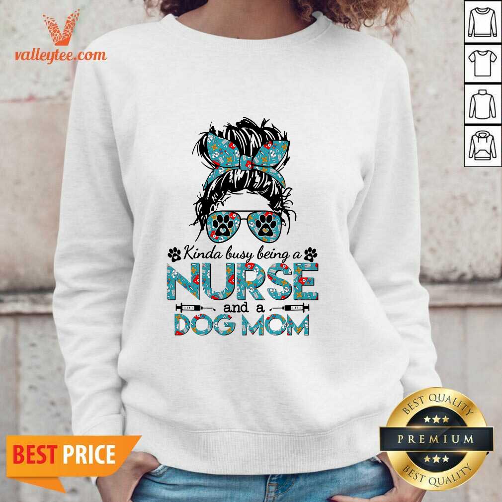 Girl Kinda Busy Being A Nurse And A Dog Mom Shirt - Image 5
