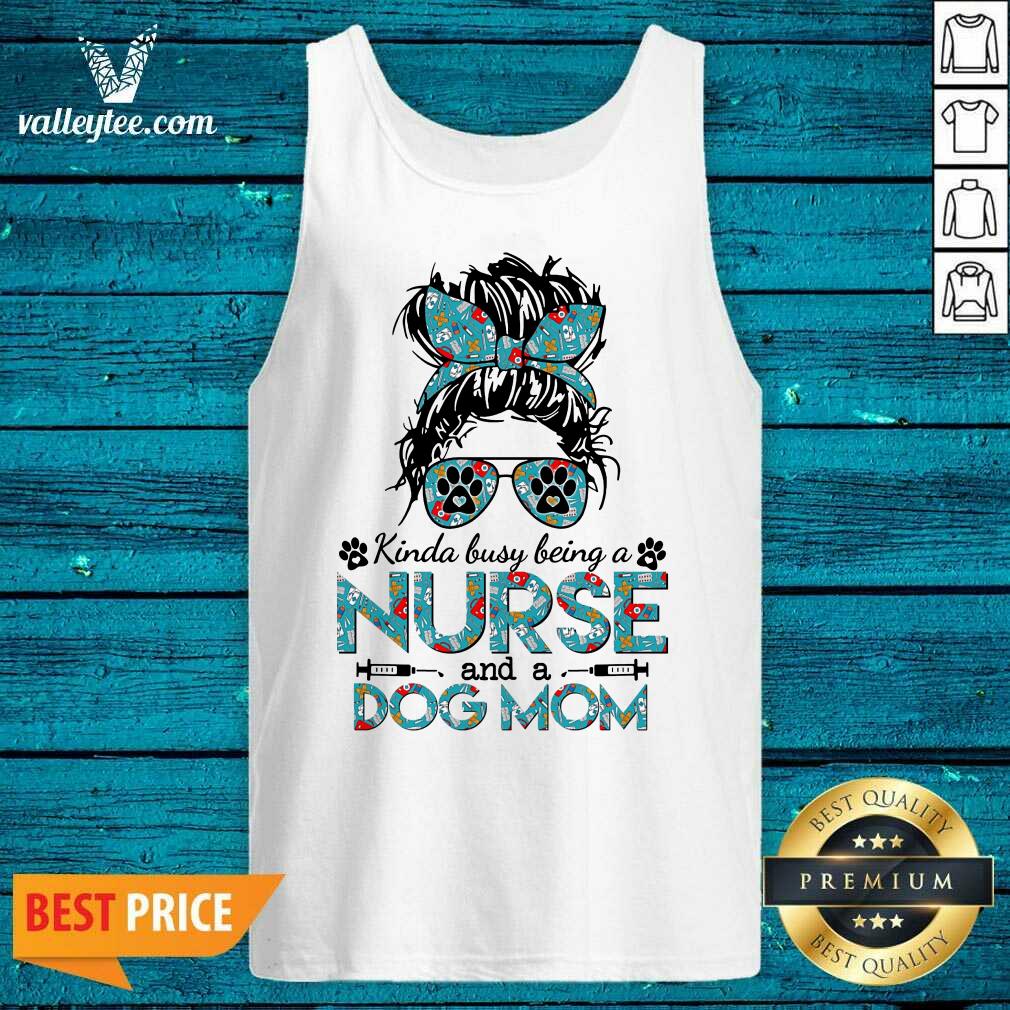 Girl Kinda Busy Being A Nurse And A Dog Mom Shirt - Image 4