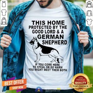 Good This Home Protected By The Good Lord And A German Shepherd Shirt