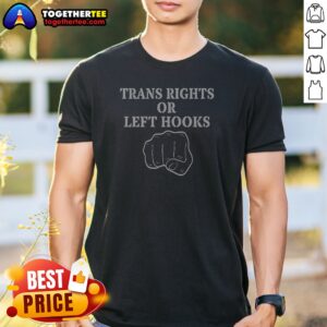 Pretty Trans Rights Or Left Hooks Shirt