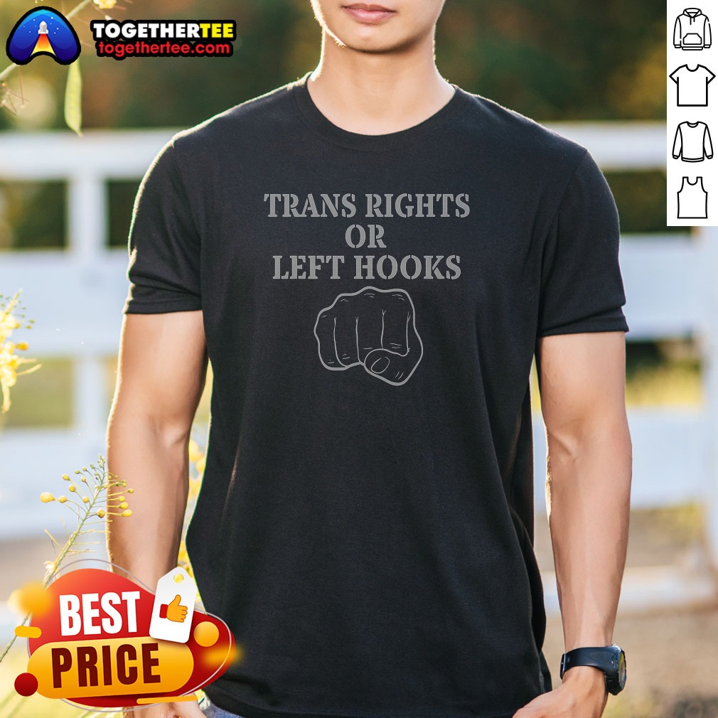 Pretty Trans Rights Or Left Hooks Shirt