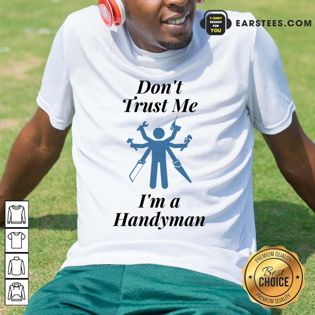 Don't Trust Me I'm A Handyman Shirt