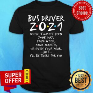 Bus Driver 2021 When It Hasn't Been Your Day Your Week Your Month Shirt