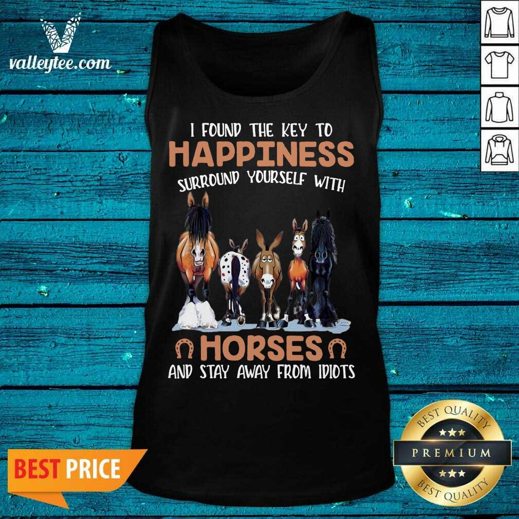 Nice I Found The Key To Happiness Surround Yourself With Horses And Stay Away From Idiots Shirt - Image 4
