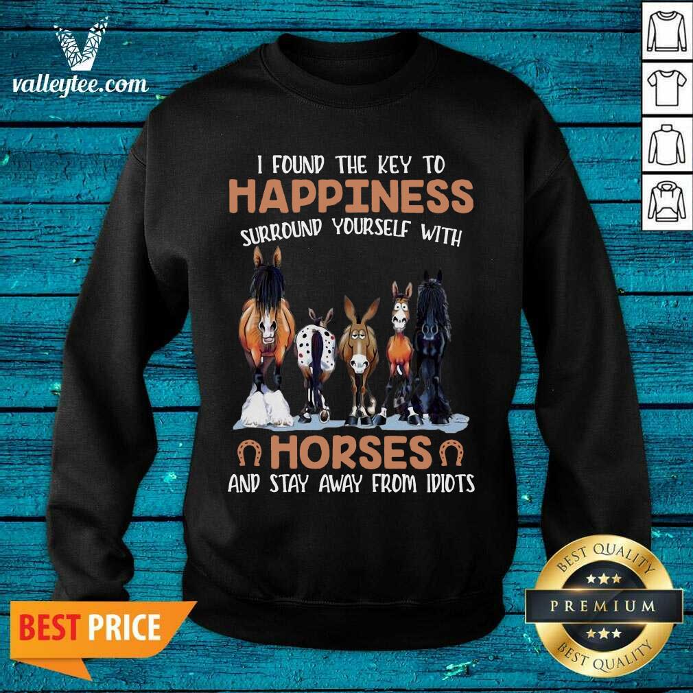 Nice I Found The Key To Happiness Surround Yourself With Horses And Stay Away From Idiots Shirt - Image 3
