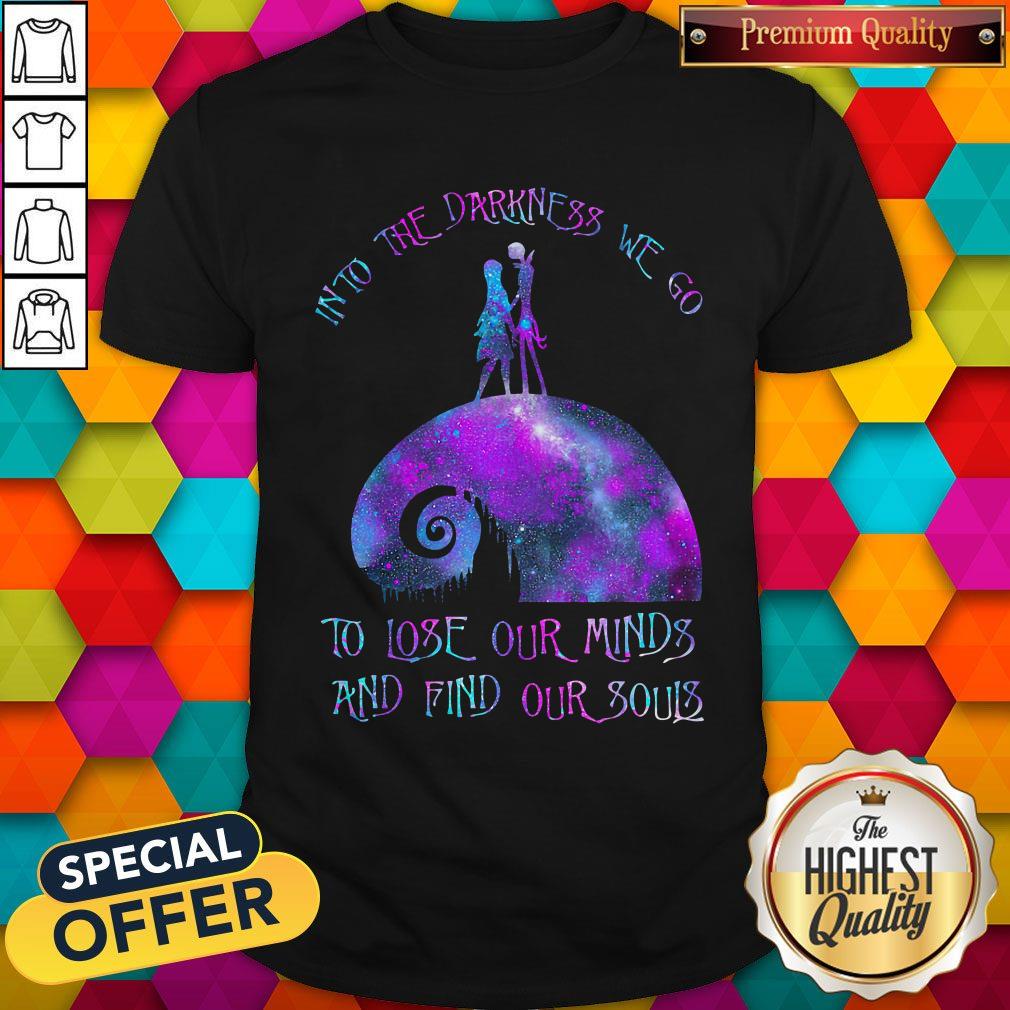 Into The Darkness We Go To Lose Our Minds And Find Our Souls Shirt