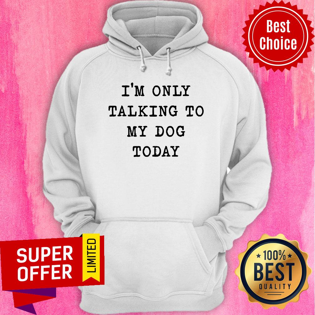 Nice I'm Only Talking To My Dog Today Shirt - Image 5