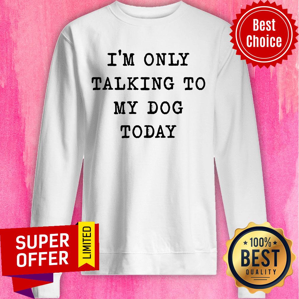 Nice I'm Only Talking To My Dog Today Shirt - Image 4
