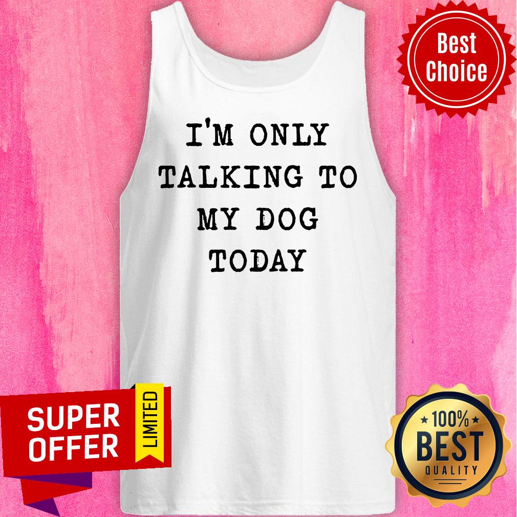 Nice I'm Only Talking To My Dog Today Shirt - Image 3