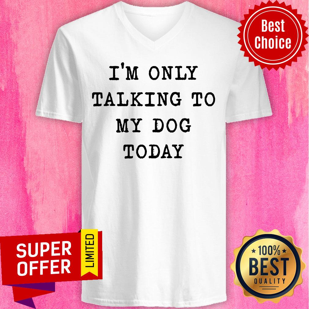 Nice I'm Only Talking To My Dog Today Shirt - Image 2