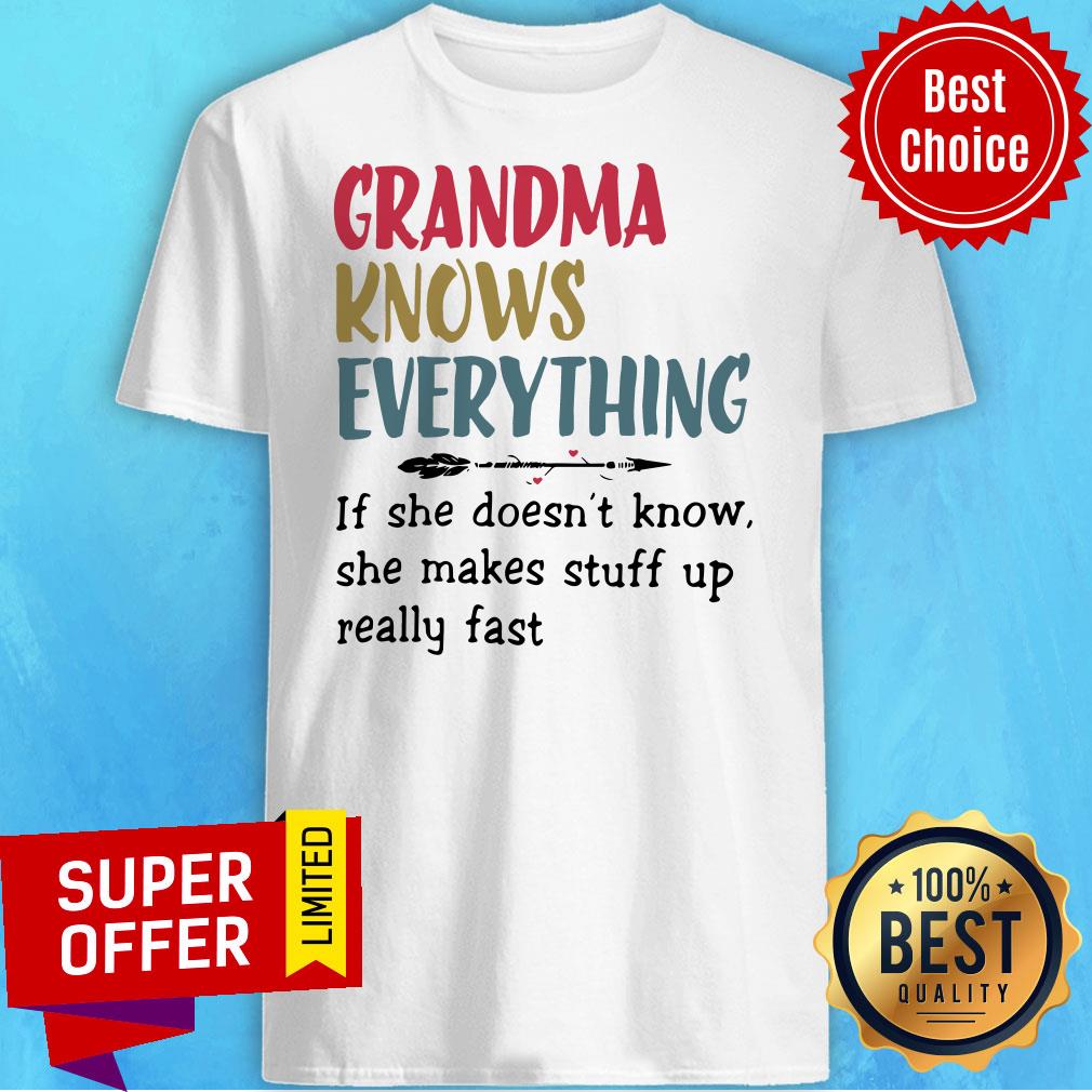 Grandma Knows Everything If She Doesn’t Know She Makes Stuff Up Really Fast Shirt