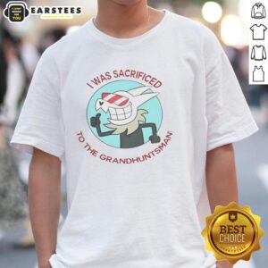 Top I Was Sacrificed To The Grand Huntsman T-Shirt
