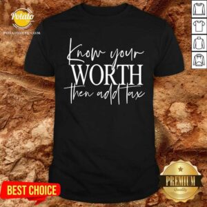 Know Your Worth Then Add Tax Shirt