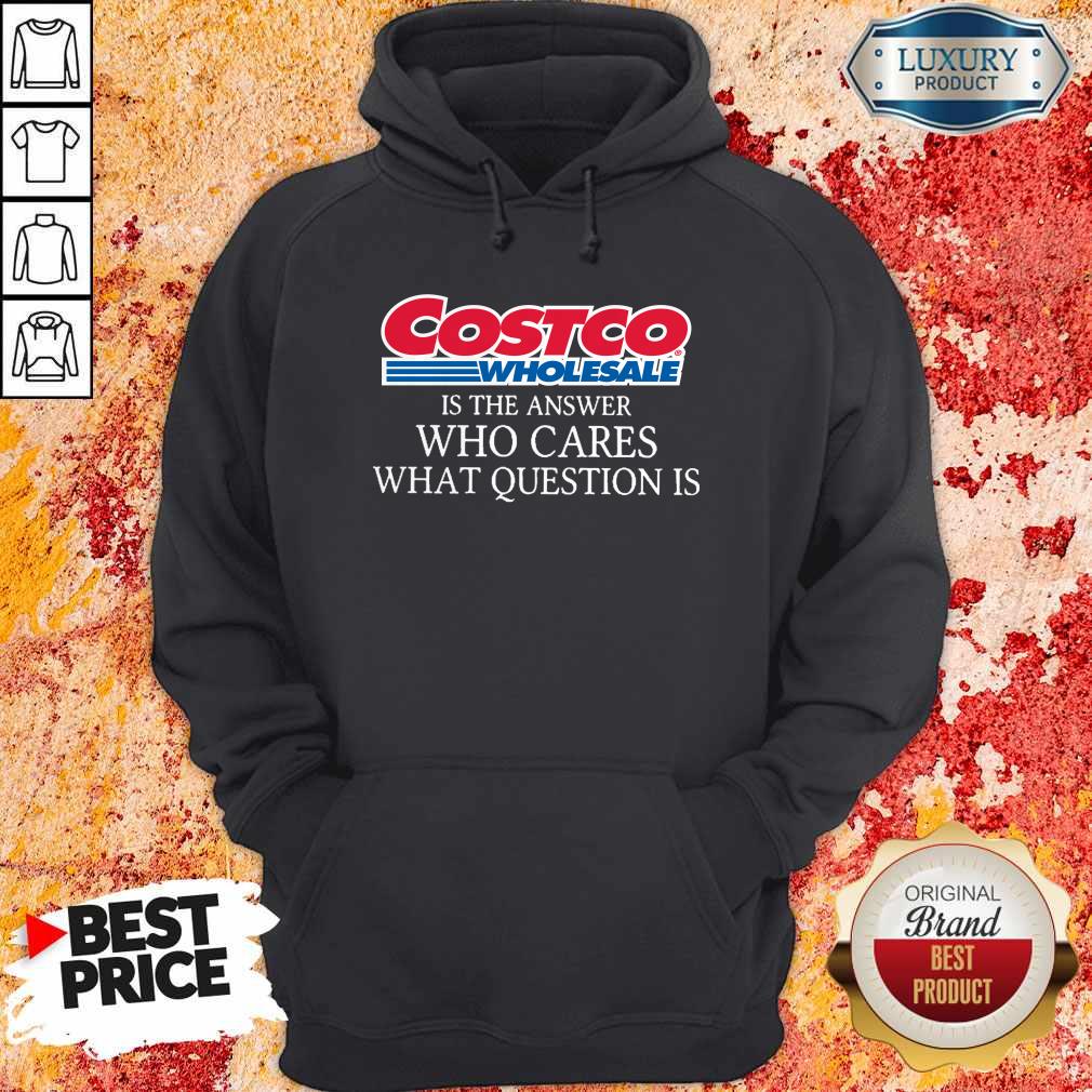 Costco Wholesale Is The Answer Who Cares What Question Is Shirt - Image 5