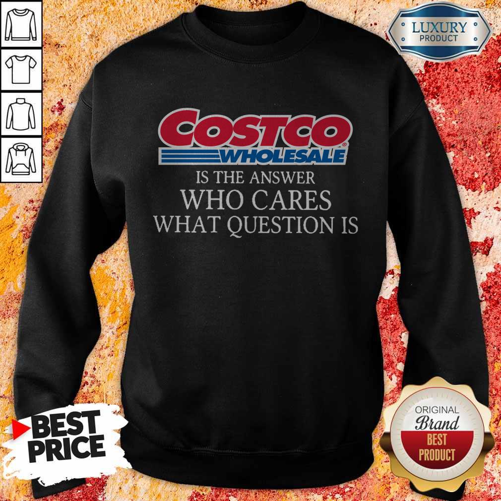 Costco Wholesale Is The Answer Who Cares What Question Is Shirt - Image 4