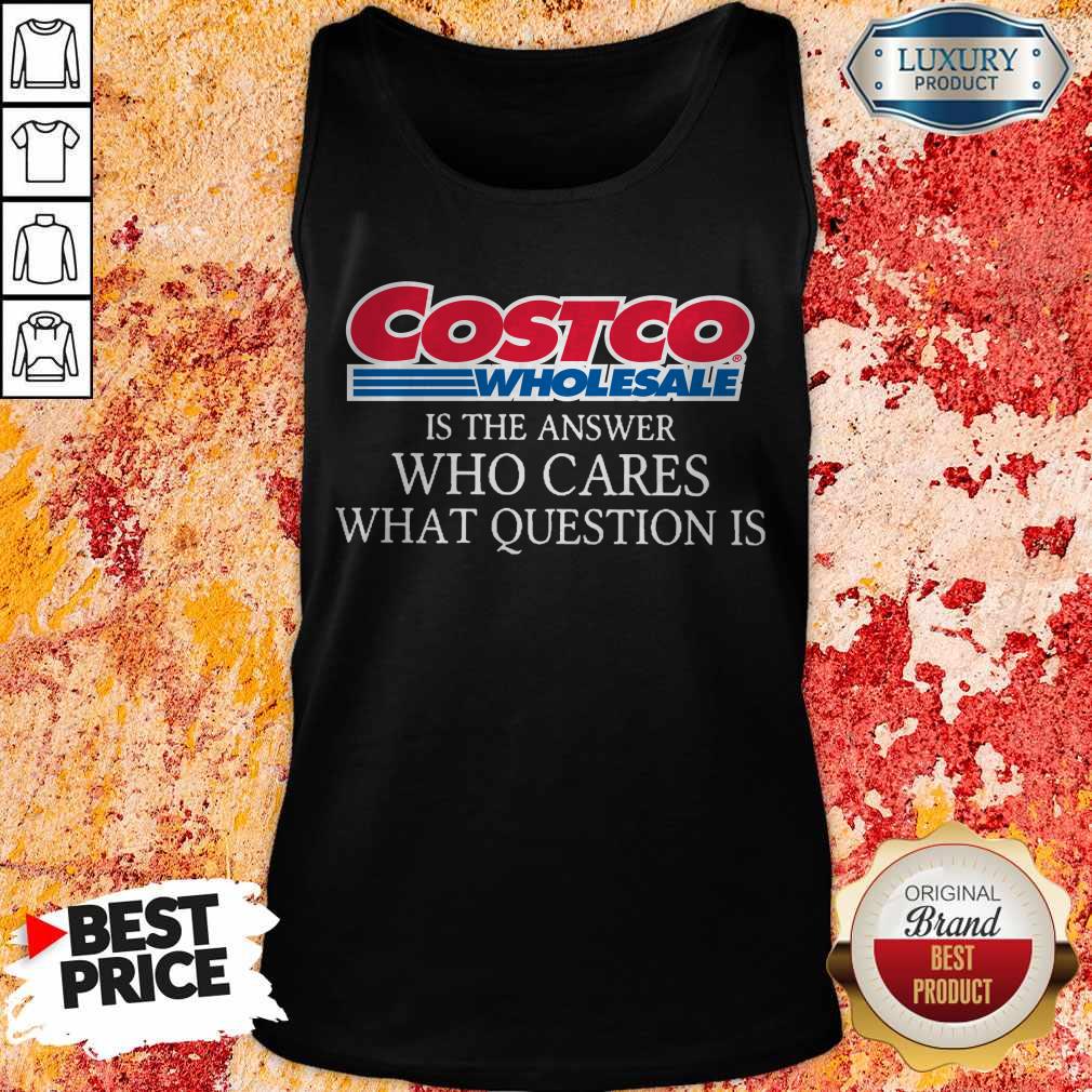 Costco Wholesale Is The Answer Who Cares What Question Is Shirt - Image 3