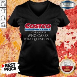 Alternative view of Costco Wholesale Is The Answer Who Cares What Question Is Shirt