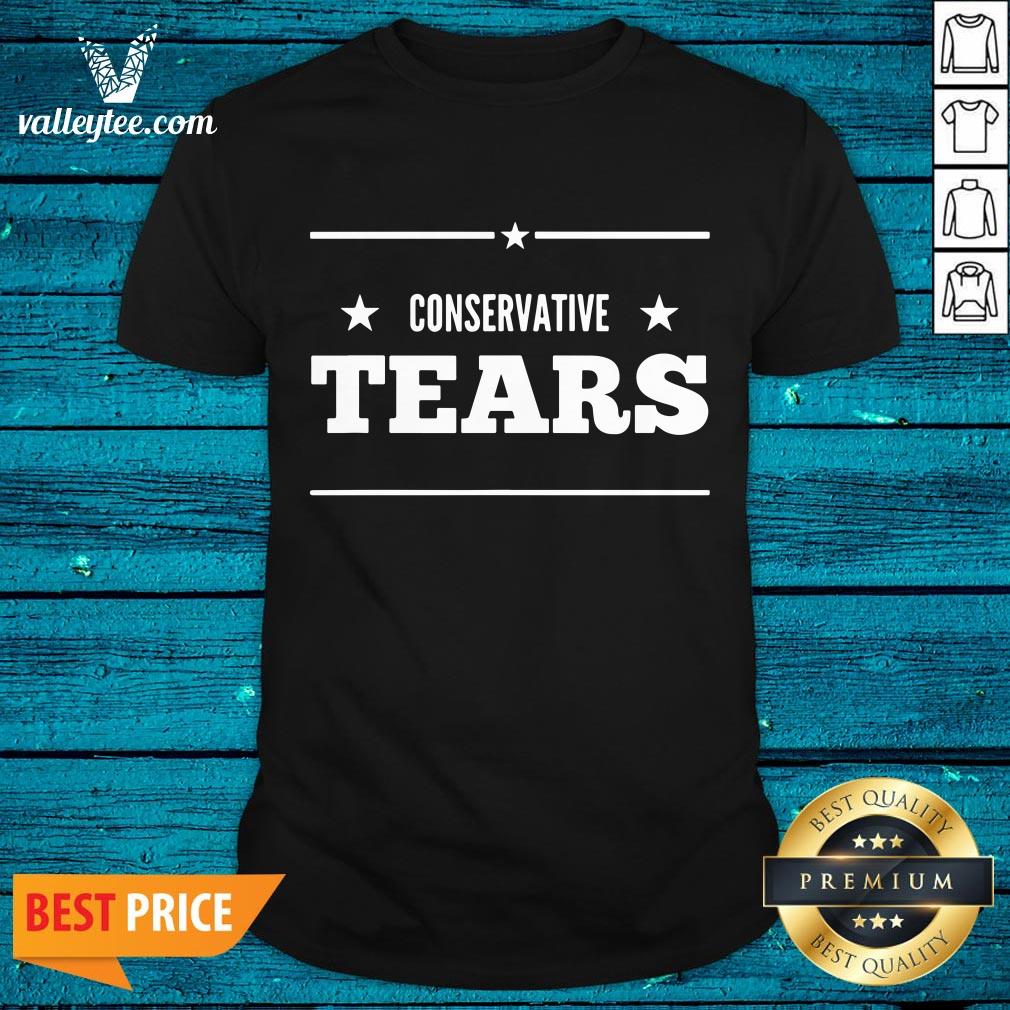 Happy Conservative Tears Republican Funny Liberal Shirt