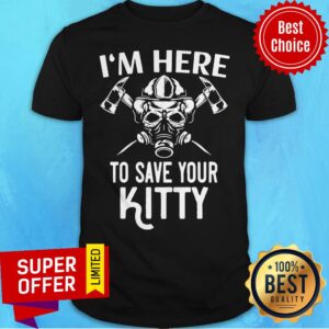 Official I’m Here To Save Your Kitty Shirt