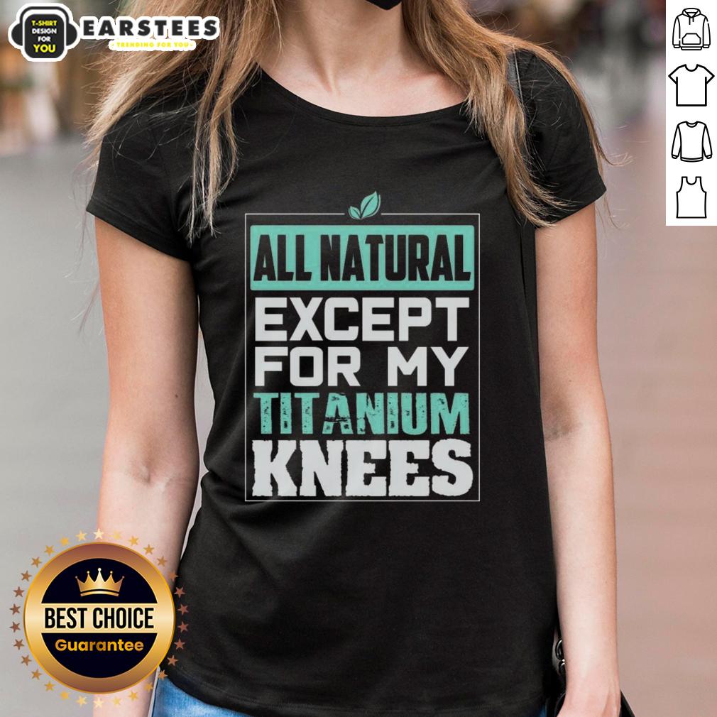 Cute All Natural Except For My Titanium Knees T-Shirt - Image 3