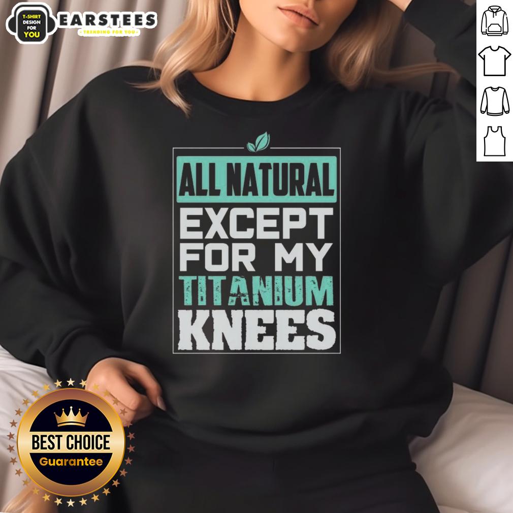 Cute All Natural Except For My Titanium Knees T-Shirt - Image 5