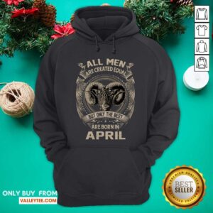 All Men Are Created Equal Are In Born April Shirt