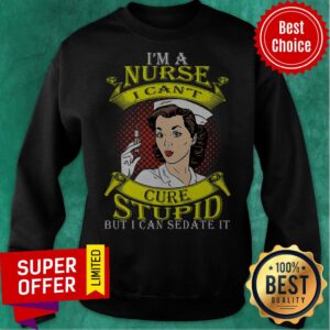 Alternative view of Nice I’m A Nurse I Can’t Cure Stupid But I Can Sedate It Shirt